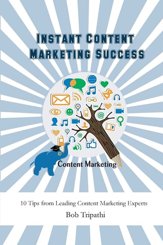 Instant Content Marketing Success 10 Tips from Leading Content Marketing Experts