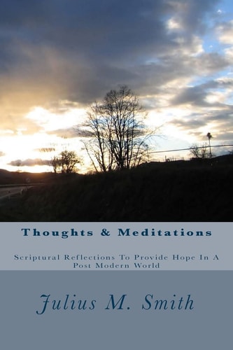 Thoughts and Meditations Scriptural Reflections to Provide Hope in a Post Modern
