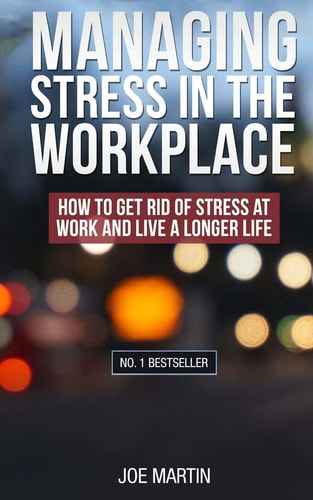 Managing Stress in the Workplace How to Get Rid of Stress at Work and Live a Longer Life
