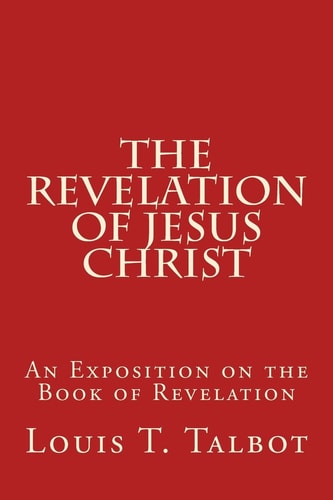 The Revelation of Jesus Christ An Exposition on the Book of Revelation