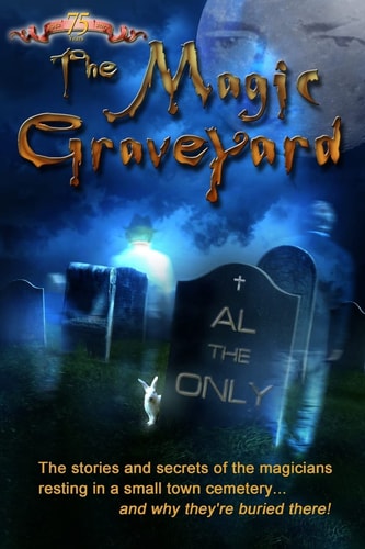 The Magic Graveyard The Stories and Secrets of the Magicians Resting in a Small Town Cemetery ... and Why They're Buried There!