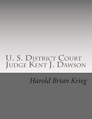 U. S. District Court Judge Kent J. Dawson An Unauthorized Biography Of An Above The Law U. S. District Court Judge