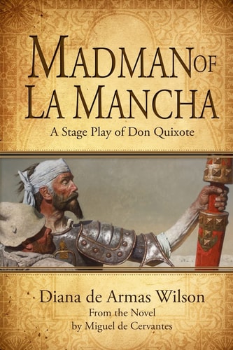 Madman of La Mancha A Stage Play of Don Quixote