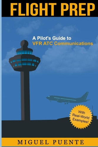 Flight Prep A Pilot's Guide to VFR ATC Communications