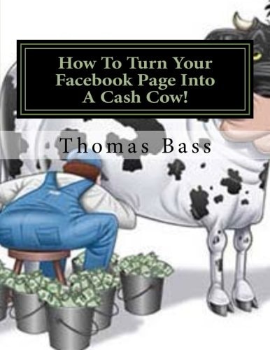 How To Turn Your Facebook Page Into A Cash Cow!