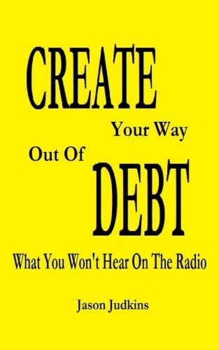 CREATE Your Way Out Of DEBT What You Won't Hear On The Radio