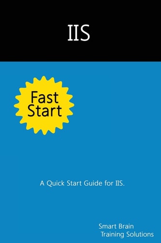 IIS Fast Start A Quick Start Guide for IIS