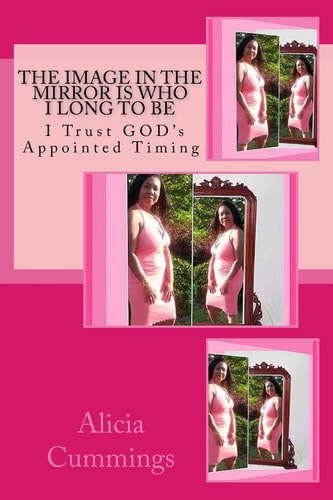 The Image in the Mirror Is Who I Long to Be I Trust GOD's Appointed Timing