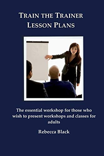 Train the Trainer Lesson Plans The Essential Workshop for Those Who Wish to Present Workshops and Classes for Adults