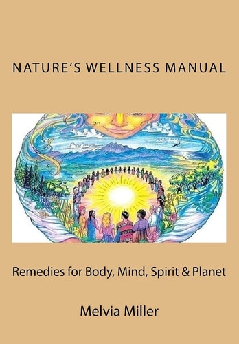 Nature's Wellness Manual Remedies for Body, Mind, Spirit and Planet