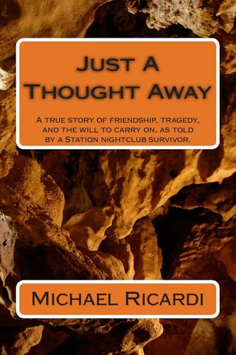 Just a Thought Away A True Story of Friendship, Tragedy, and the Will to Carry On, As Told by a Station Nightclub Survivor