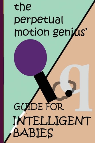 The Perpetual Motion Genius' Guide for Intelligent Babies A Proven Psychological Method