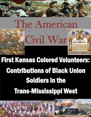First Kansas Colored Volunteers Contributions of Black Union Soldiers in the Trans-Mississippi West