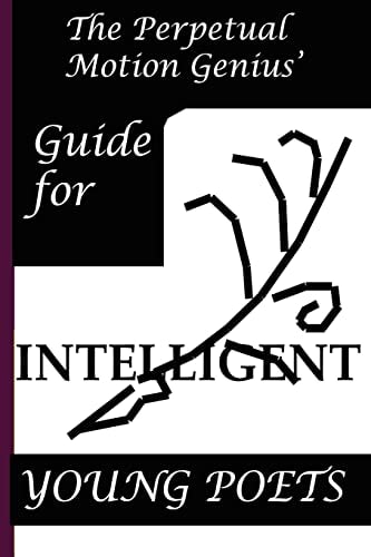 The Perpetual Motion Genius' Guide for Intelligent Young Poets A Proven Method Based on Psychological Techniques