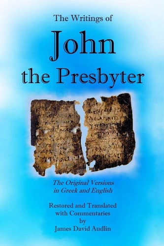 The Writings of John the Presbyter The Original Versions in Greek and English Restored and Translated with Commentaries