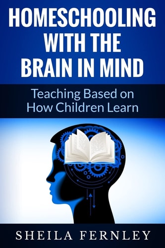 Homeschooling with the Brain in Mind Teaching Based on How Children Learn