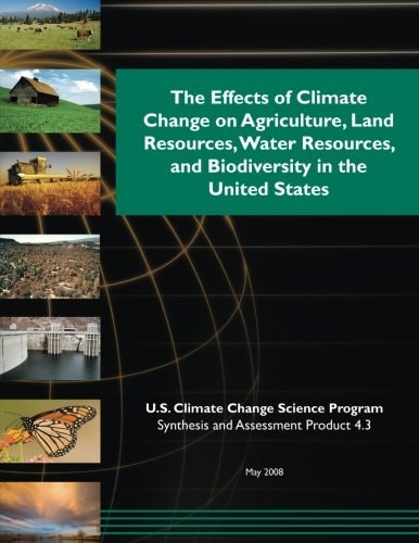 The Effects of Climate Change on Agriculture, Land Resources, Water Resources, and Biodiversity in the United States