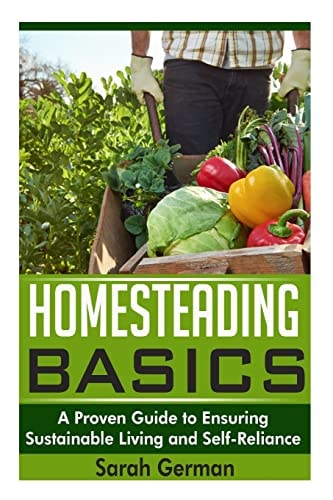 Homesteading Basics A Proven Guide to Ensuring Sustainable Living and Self-Reliance