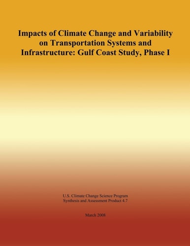 Impacts of Climate Change and Variability on Transportation Systems and Infrastructure Gulf Coast Study, Phase I