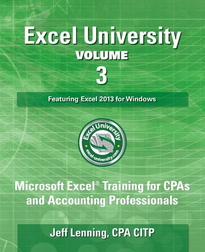 Excel University Volume 3 - Featuring Excel 2013 for Windows Microsoft Excel Training for CPAs and Accounting Professionals