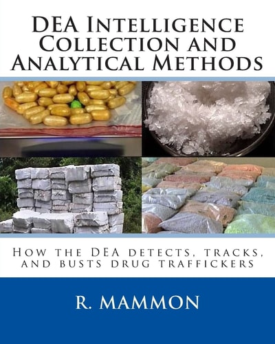 DEA Intelligence Collection and Analytical Methods How the DEA Detects, Tracks, and Busts Drug Traffickers