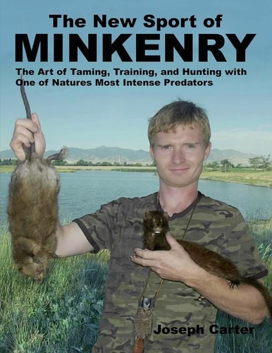The New Sport of Minkenry The Art of Taming, Training, and Hunting with One of Nature's Most Intense Predators