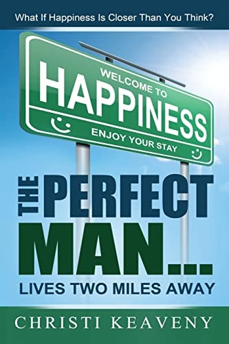 Perfect Man... Lives Two Miles Away What If Happiness Is Closer Than You Think?