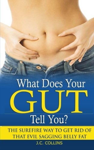 What Does Your Gut Tell You? The Surefire Way to Get Rid of That Evil Sagging Belly Fat