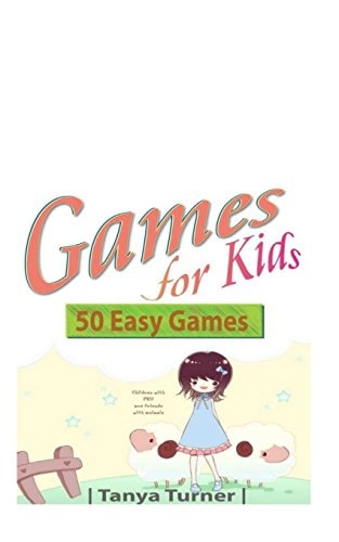 Games for Kids 50 Easy Indoor Or Outdoor Games for Your Children to Have Fun Require Nothing Or Little Equipment for Every Child Aged 2 and Up