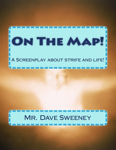 On The Map! A Screenplay about Strife and Life!