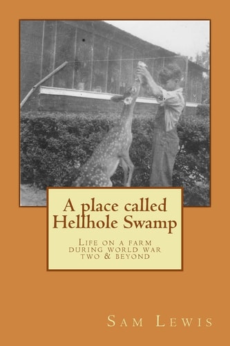 A Place Called Hellhole Swamp Life on a Farm During World War Two and Beyond