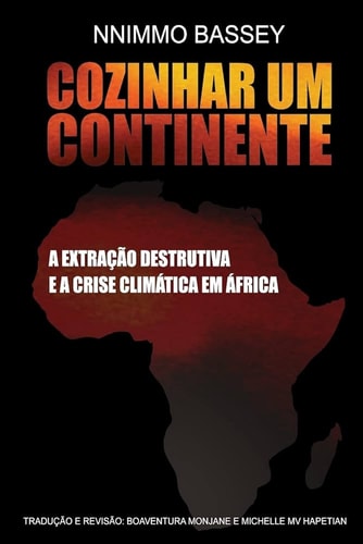 Cozinhar Um Continente - a Extracao Destruiva E a Crise Climatica Na Africa