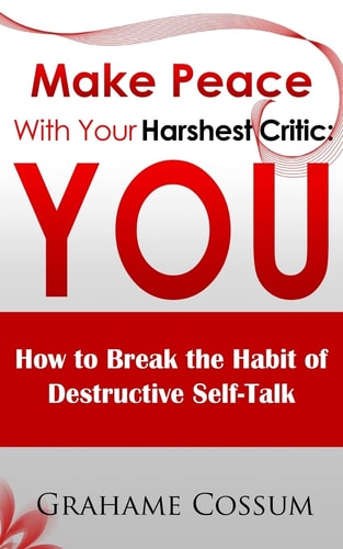 Make Peace With Your Harshest Critic You: How To Break The Habit of Destructive Self-Talk