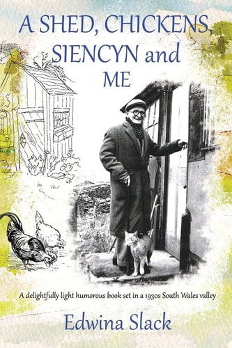 A Shed, Chickens, Siencyn and Me A Delightfully Light Humorous Book Set in a 1930s South Wales Valley