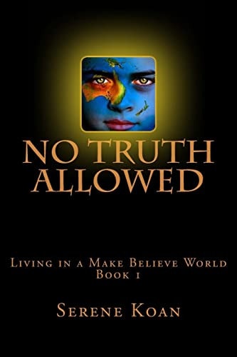 No Truth Allowed Living In A Make Believe World