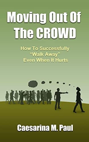Moving Out Of The Crowd How to Successfully Walk Away Even When It Hurts
