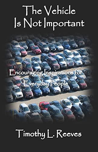 The Vehicle Is Not Important Encouraging Inspirations for Everyday People