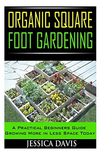 Organic Square Foot Gardening A Practical Beginners Guide Growing More in Less Space Today