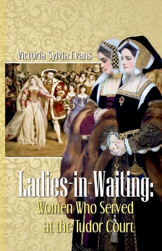 Ladies-in-Waiting Women Who Served at the Tudor Court