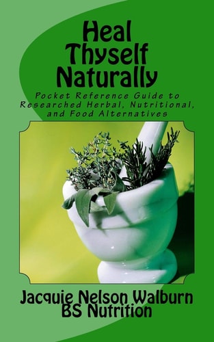 Heal Thyself Naturally Pocket Reference Guide to Researched Herbal, Nutritional, and Food Alternatives