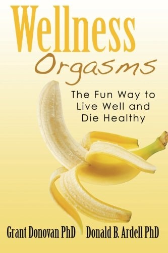 Wellness Orgasms The Fun Way to Live Well and Die Healthy