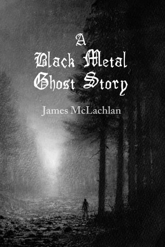 A Black Metal Ghost Story A Novella