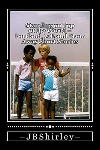 Standing on Top of the World Portland, Maine and From Away Short Stories