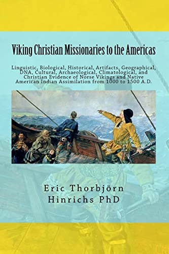 Viking Christian Missionaries to the Americas Linguistic, Biological, Historical, Artifacts, Geographical, DNA, Cultural, and Christian Influence of Norse Vikings on Native American Indian Cultures from 1000 to 1500 Anno Domini