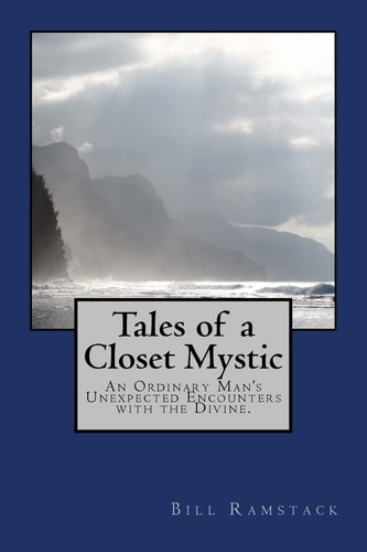 Tales of a Closet Mystic An Ordinary Man's Unexpected Encounters with the Divine