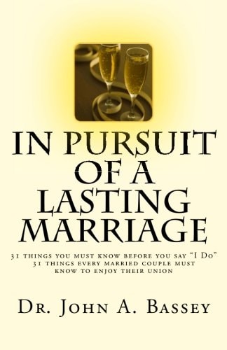 In Pursuit of a Lasting Marriage A Marriage That Will Not End in Divorce - 31 Wisdom Nuggets for the Singles and Married Folks - Don't Say Yes! to That Suitor Before You Read My Book. You Can Make Your Marriage Work!