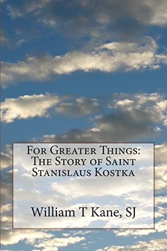 For Greater Things The Story of Saint Stanislaus Kostka