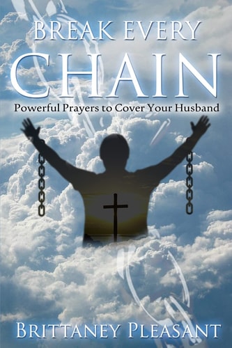 Break Every Chain Powerful Prayers To Cover Your Husband
