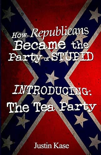 How Republicans Became the Party of Stupid Introducing The Tea Party