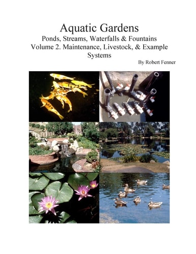 Aquatic Gardens: Ponds, Streams, Waterfalls and Fountains V. 2 Maintenance, Livestock and Example Systems